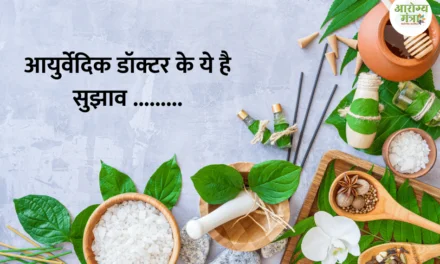 Suggestion of ayurvedic doctor : आयुर्वेदिक डॉक्टर के ये है सुझाव ………