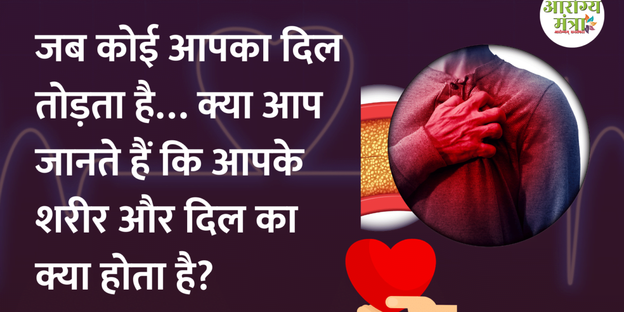 When someone breaks your heart : जब कोई आपका दिल तोड़ता है… क्या आप जानते हैं कि आपके शरीर और दिल का क्या होता है?